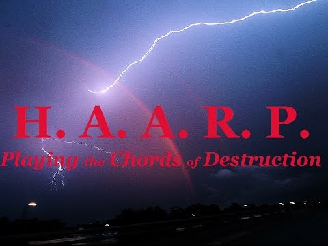 H.A.A.R.P. – PLAYING the CHORDS of DESTRUCTION