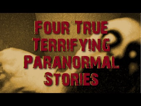 Four True Terrifying Paranormal Stories