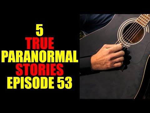 5 TRUE PARANORMAL STORIES EPISODE 53