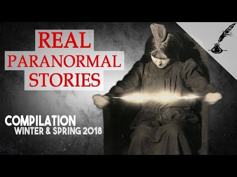Real Paranormal Stories Compilation Winter and Spring 2018