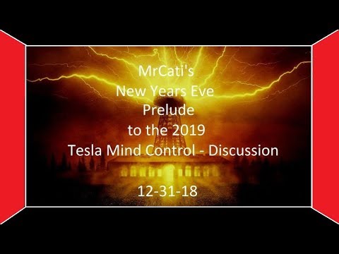 MrCati’s New Years Eve Prelude to the 2019 Tesla Mind Control – Discussion