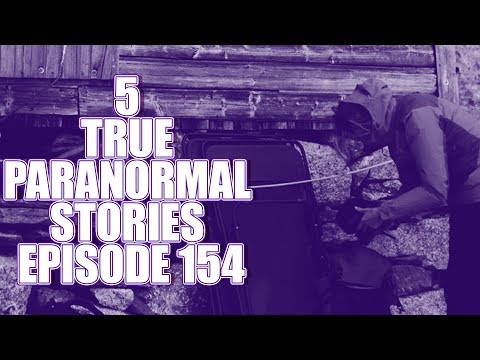 5 TRUE PARANORMAL STORIES EPISODE 154