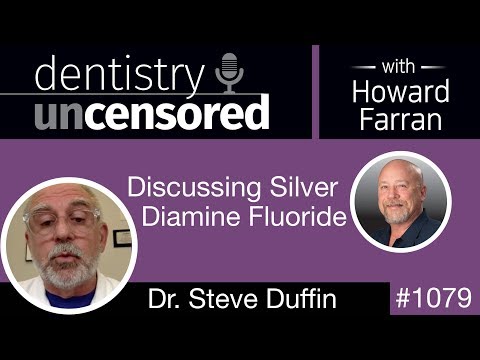 1079 Discussing Silver Diamine Fluoride with Steve Duffin: Dentistry Uncensored with Howard Farran
