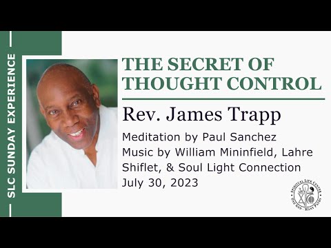 The Secret of Thought Control – Rev. James Trapp, Sunday Experience, 11 am, 7/30/23